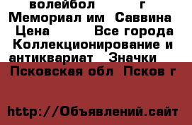 15.1) волейбол :  1982 г - Мемориал им. Саввина › Цена ­ 399 - Все города Коллекционирование и антиквариат » Значки   . Псковская обл.,Псков г.